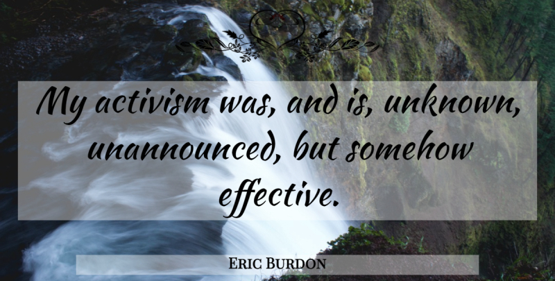 Eric Burdon Quote About Activism: My Activism Was And Is...