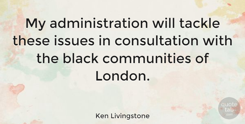 Ken Livingstone Quote About Issues, Community, Black: My Administration Will Tackle These...