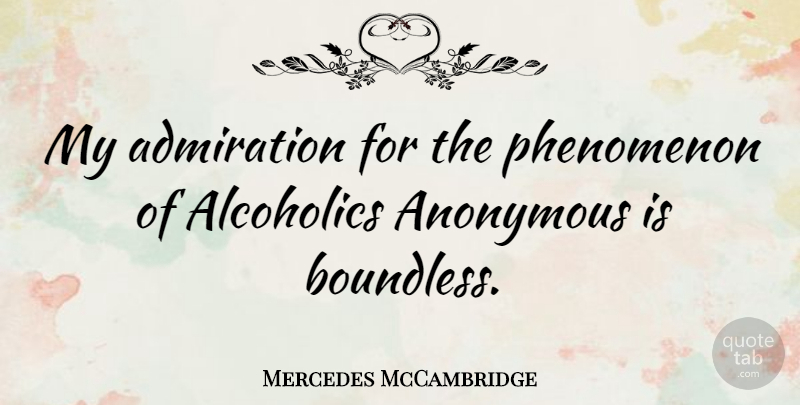 Mercedes McCambridge Quote About Admiration, Alcoholics Anonymous, Phenomenon: My Admiration For The Phenomenon...