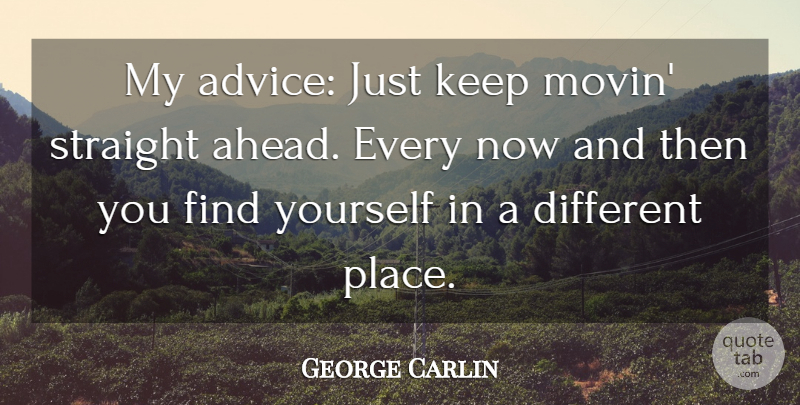 George Carlin Quote About Persistence, Advice, Finding Yourself: My Advice Just Keep Movin...