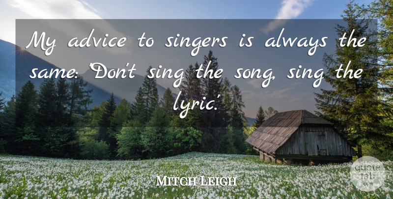 Mitch Leigh Quote About Singers: My Advice To Singers Is...
