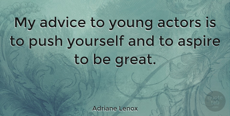 Adriane Lenox Quote About Aspire, Great: My Advice To Young Actors...