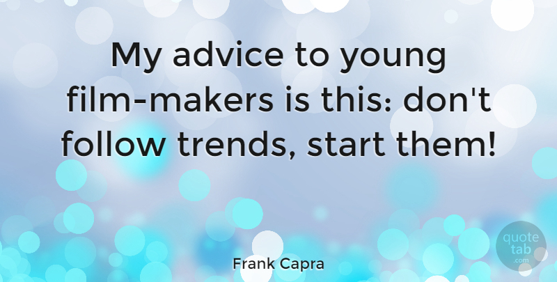 Frank Capra Quote About Advice, American Director: My Advice To Young Film...