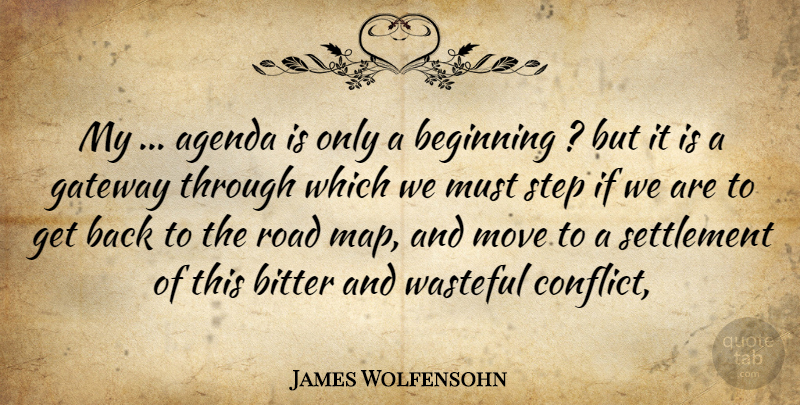 James Wolfensohn Quote About Agenda, Beginning, Bitter, Gateway, Move: My Agenda Is Only A...