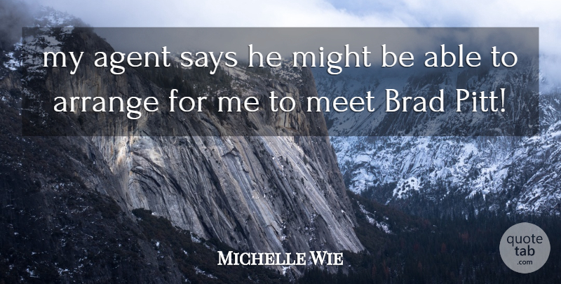 Michelle Wie Quote About Agent, Arrange, Brad, Meet, Might: My Agent Says He Might...
