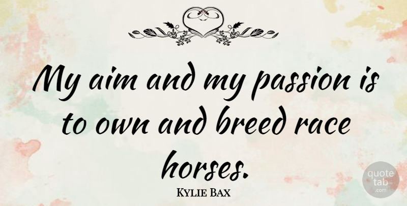 Kylie Bax Quote About Breed: My Aim And My Passion...
