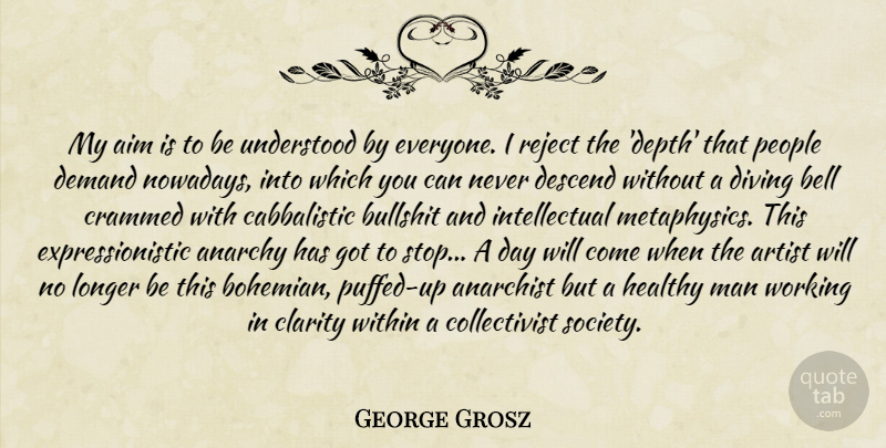 George Grosz Quote About Men, Artist, Bullshit: My Aim Is To Be...