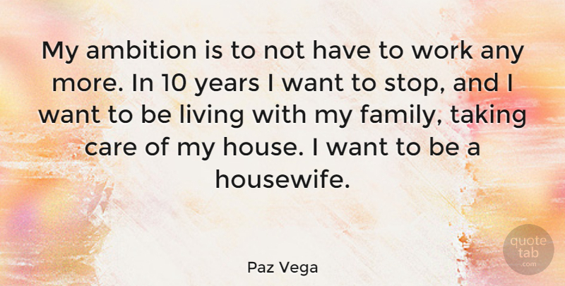 Paz Vega Quote About Ambition, Years, House: My Ambition Is To Not...