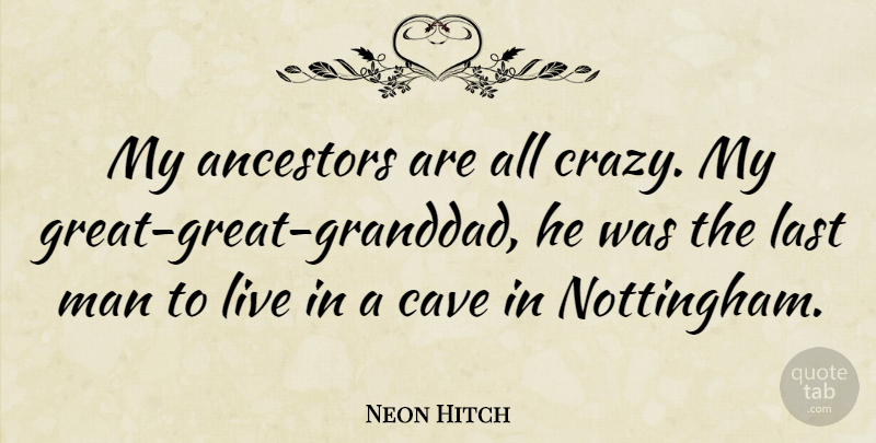 Neon Hitch Quote About Crazy, Men, Caves: My Ancestors Are All Crazy...