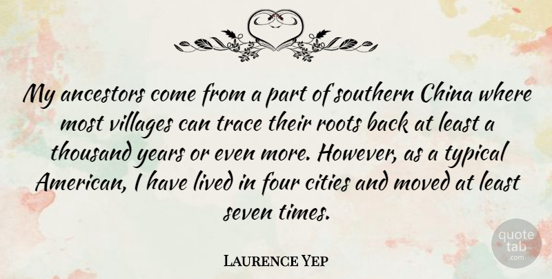 Laurence Yep Quote About Cities, Four, Lived, Moved, Seven: My Ancestors Come From A...