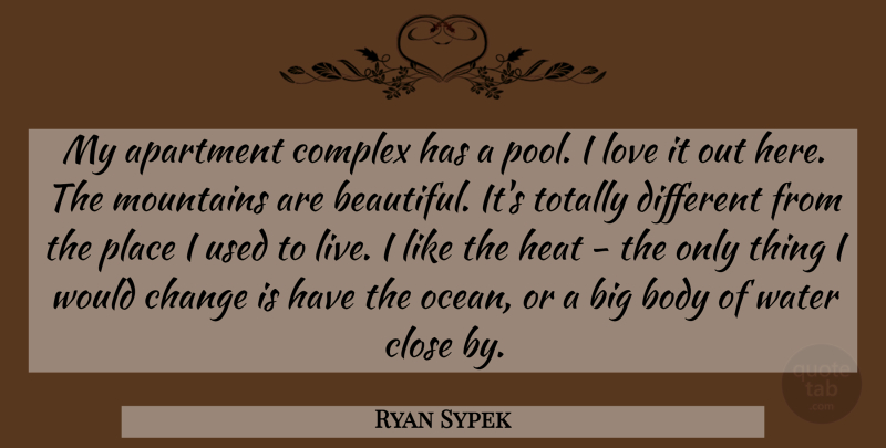 Ryan Sypek Quote About Change, Beautiful, Ocean: My Apartment Complex Has A...