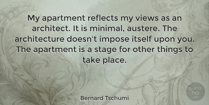 Bernard Tschumi Quote About Views, Architecture, Stage: My Apartment Reflects My Views...
