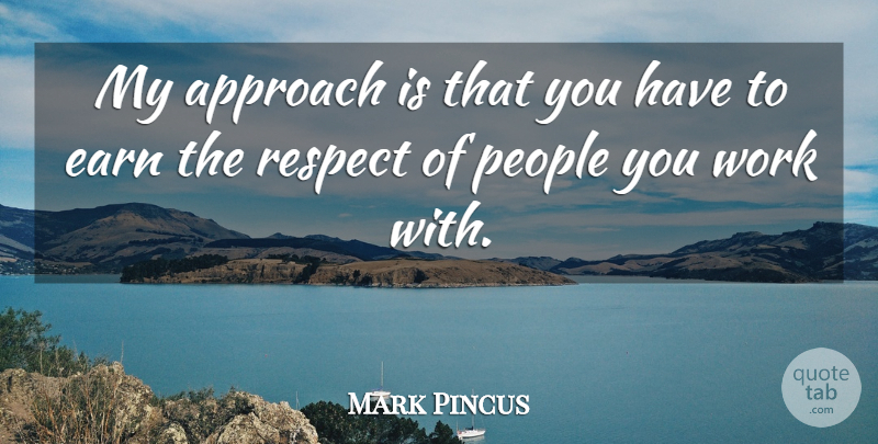 Mark Pincus Quote About People, Approach: My Approach Is That You...