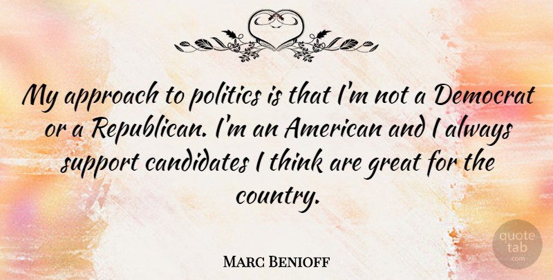 Marc Benioff Quote About Approach, Candidates, Democrat, Great, Politics: My Approach To Politics Is...
