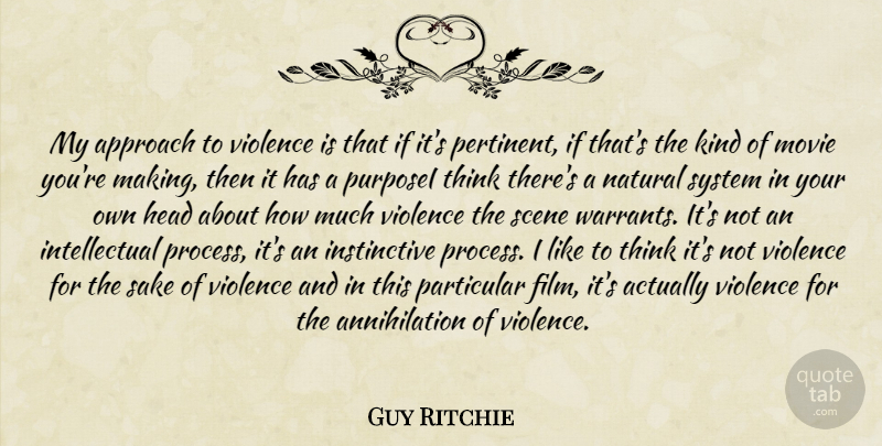Guy Ritchie Quote About Thinking, Intellectual, Sake: My Approach To Violence Is...