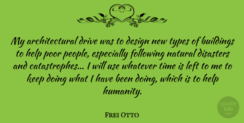 Frei Otto Quote About Buildings, Design, Disasters, Drive, Following: My Architectural Drive Was To...