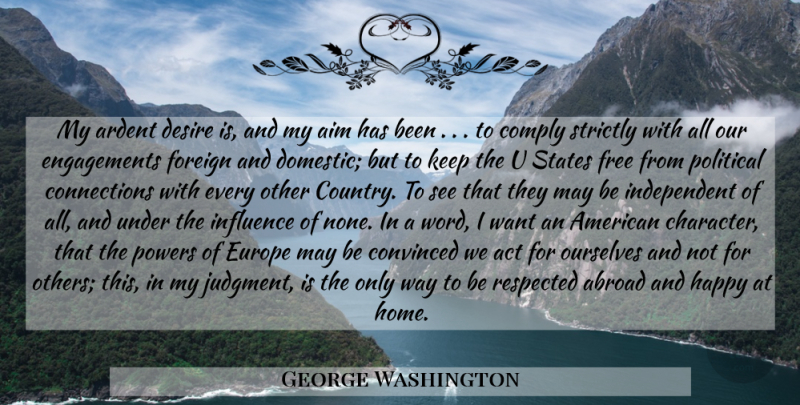 George Washington Quote About Country, Character, Independent: My Ardent Desire Is And...