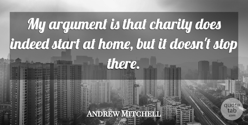 Andrew Mitchell Quote About Argument, Home, Indeed, Stop: My Argument Is That Charity...