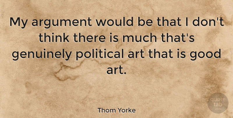 Thom Yorke Quote About Art, Thinking, Political: My Argument Would Be That...