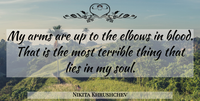 Nikita Khrushchev Quote About Lying, Blood, Soul: My Arms Are Up To...