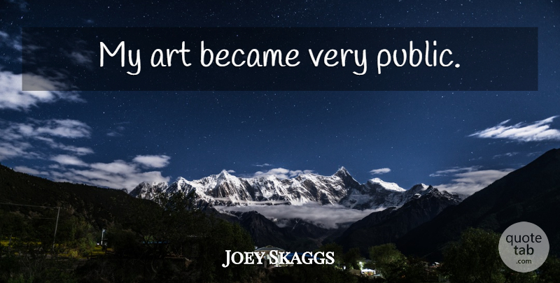 Joey Skaggs Quote About Art, Art Is: My Art Became Very Public...