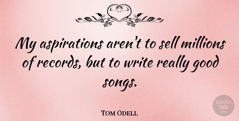 Tom Odell Quote About Good, Millions: My Aspirations Arent To Sell...