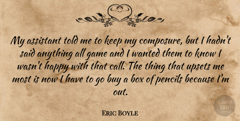 Eric Boyle Quote About Assistant, Box, Buy, Game, Happy: My Assistant Told Me To...
