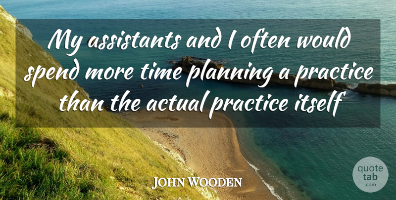 John Wooden Quote About Volleyball, Practice, Assistants: My Assistants And I Often...