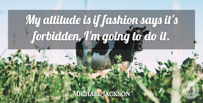 Michael Jackson Quote About Fashion, Attitude, Forbidden: My Attitude Is If Fashion...