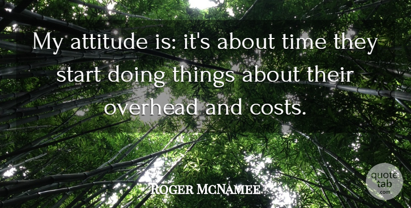 Roger McNamee Quote About Attitude, Overhead, Start, Time: My Attitude Is Its About...