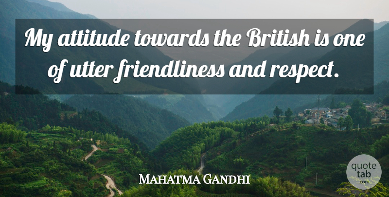 Mahatma Gandhi Quote About Attitude, Language, British: My Attitude Towards The British...