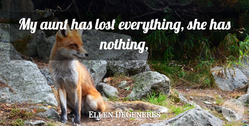 Ellen DeGeneres Quote About Aunt, Lost: My Aunt Has Lost Everything...