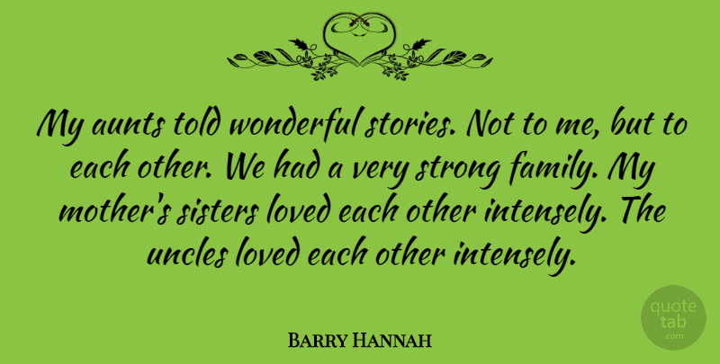 Barry Hannah Quote About Aunts, Family, Loved, Sisters, Uncles: My Aunts Told Wonderful Stories...