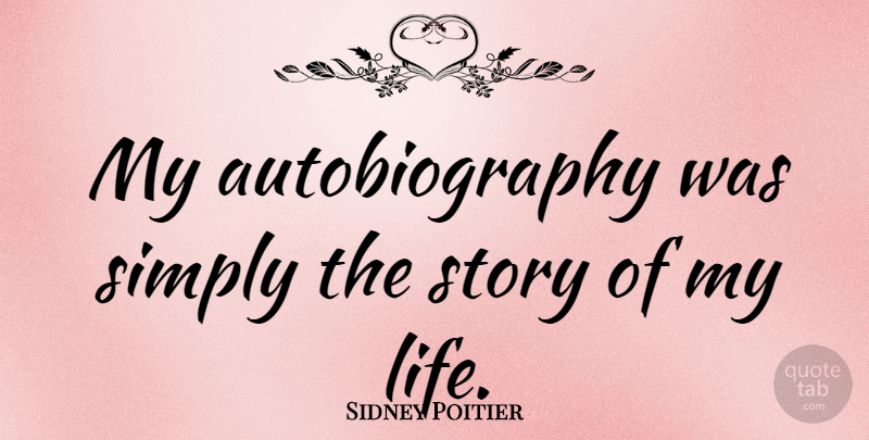 Sidney Poitier Quote About Stories, Story Of My Life, Autobiography: My Autobiography Was Simply The...