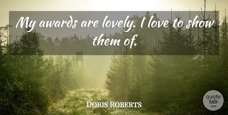 Doris Roberts Quote About Awards, Lovely, Shows: My Awards Are Lovely I...
