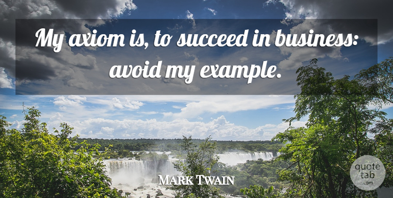 Mark Twain Quote About Business, Example, Succeed: My Axiom Is To Succeed...