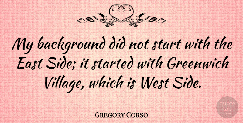Gregory Corso Quote About East, Greenwich, West: My Background Did Not Start...
