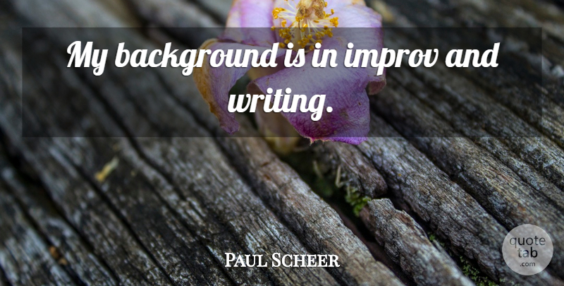 Paul Scheer Quote About Writing, Backgrounds: My Background Is In Improv...