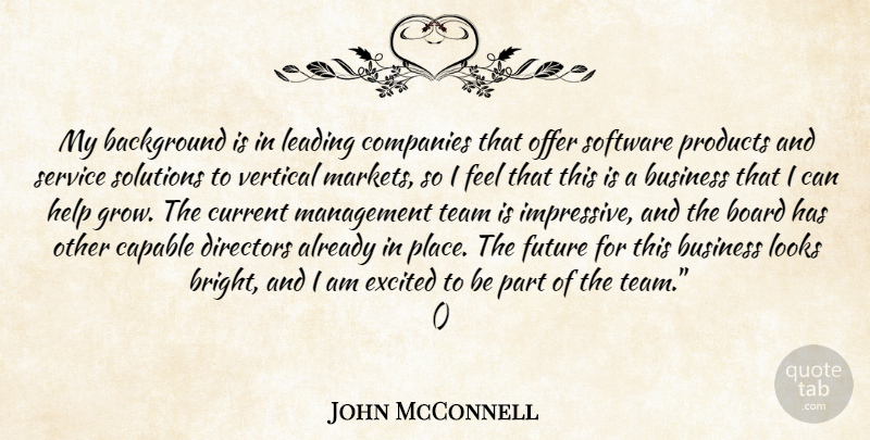 John McConnell Quote About Background, Board, Business, Capable, Companies: My Background Is In Leading...