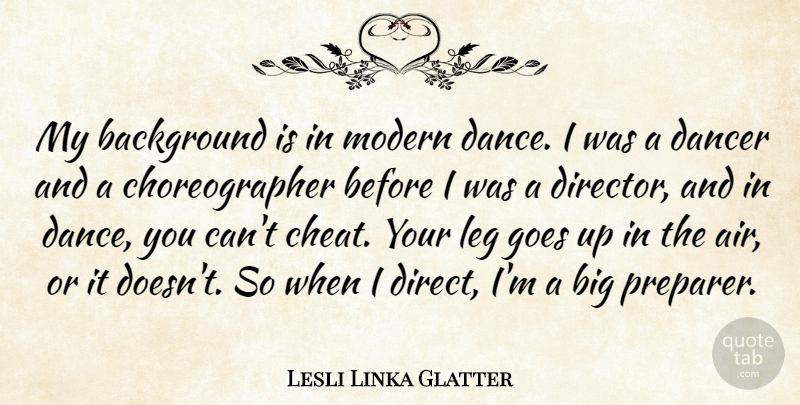 Lesli Linka Glatter Quote About Background, Dancer, Goes, Leg: My Background Is In Modern...