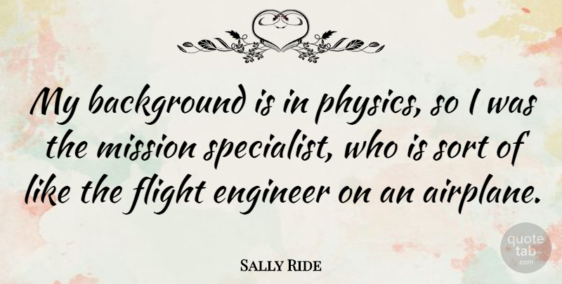Sally Ride Quote About Airplane, Flight, Physics: My Background Is In Physics...