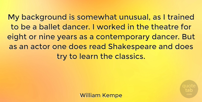 William Kempe Quote About Years, Eight, Dancer: My Background Is Somewhat Unusual...