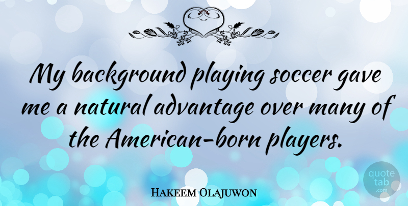 Hakeem Olajuwon Quote About Soccer, Player, Natural: My Background Playing Soccer Gave...