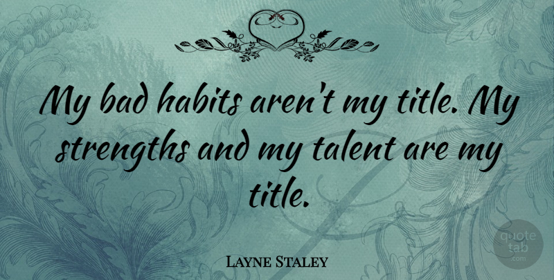 Layne Staley Quote About Titles, Talent, Habit: My Bad Habits Arent My...