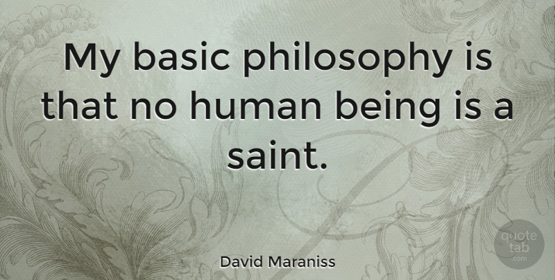 David Maraniss Quote About Philosophy, Saint, Humans: My Basic Philosophy Is That...