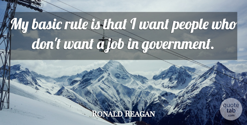 Ronald Reagan Quote About Jobs, Government, People: My Basic Rule Is That...