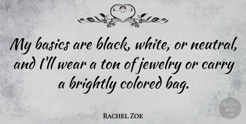 Rachel Zoe Quote About White, Black, Bags: My Basics Are Black White...