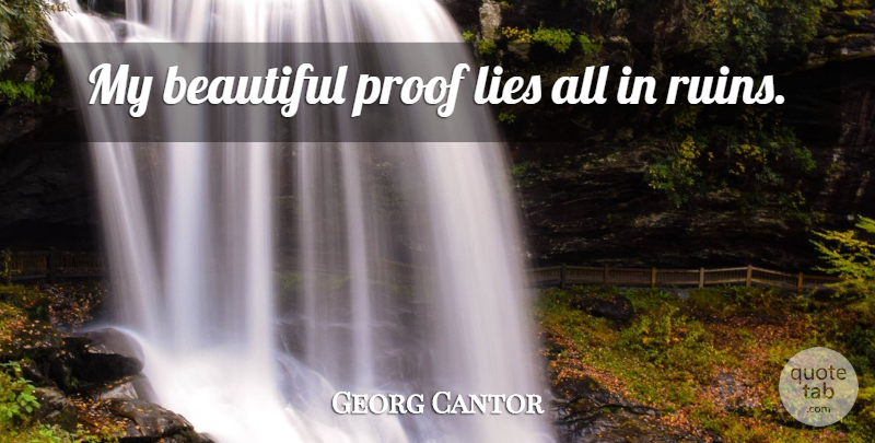 Georg Cantor Quote About Beautiful, Lying, Ruins: My Beautiful Proof Lies All...
