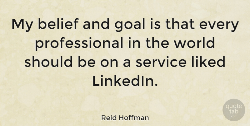 Reid Hoffman Quote About Liked: My Belief And Goal Is...