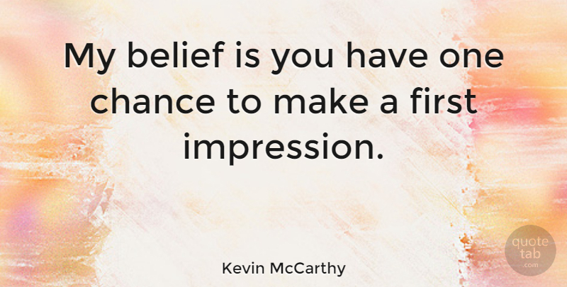 Kevin McCarthy Quote About Chance: My Belief Is You Have...